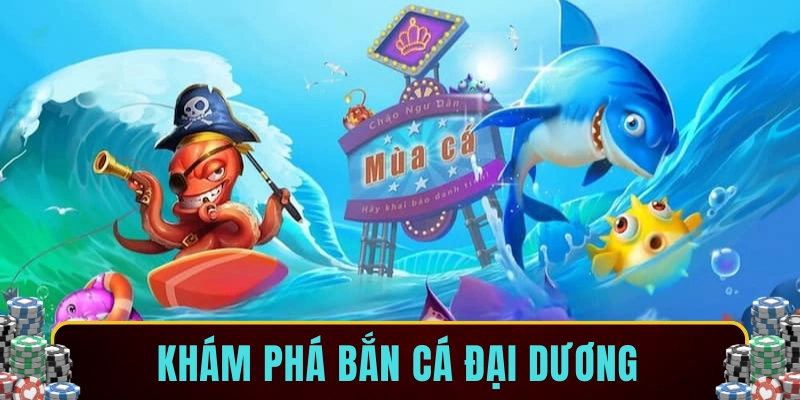 Khám phá bắn cá đại dương