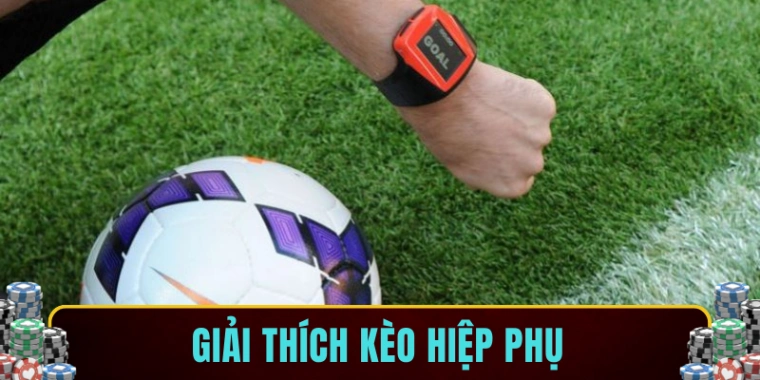 Giải thích kèo hiệp phụ là gì?