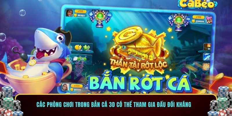 Các phòng chơi trong bắn cá 3D có thể tham gia đấu đối kháng