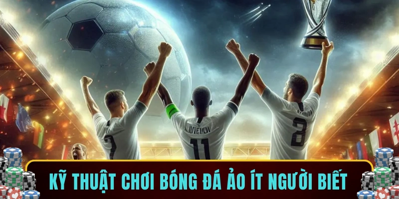 Kỹ thuật chơi bóng đá ảo ít người biết