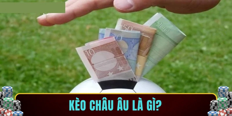 Kèo Châu Âu là gì?