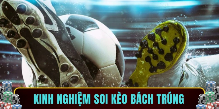 Kinh nghiệm soi kèo bách trúng