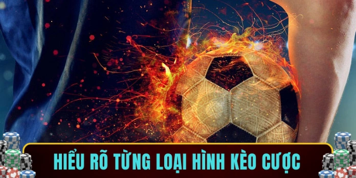 Hiểu rõ từng loại hình kèo cược