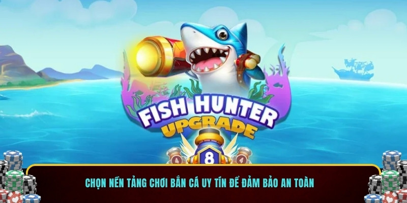 Chọn nền tảng uy tín để áp dụng mẹo chơi bắn cá
